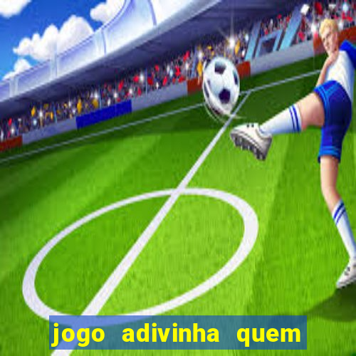 jogo adivinha quem sou eu